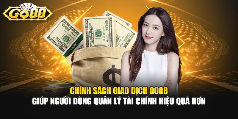 Chính sách giao dịch GO88 giúp người dùng quản lý tài chính hiệu quả hơn