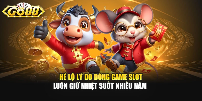 Hé lộ lý do dòng game slot luôn giữ nhiệt suốt nhiều năm